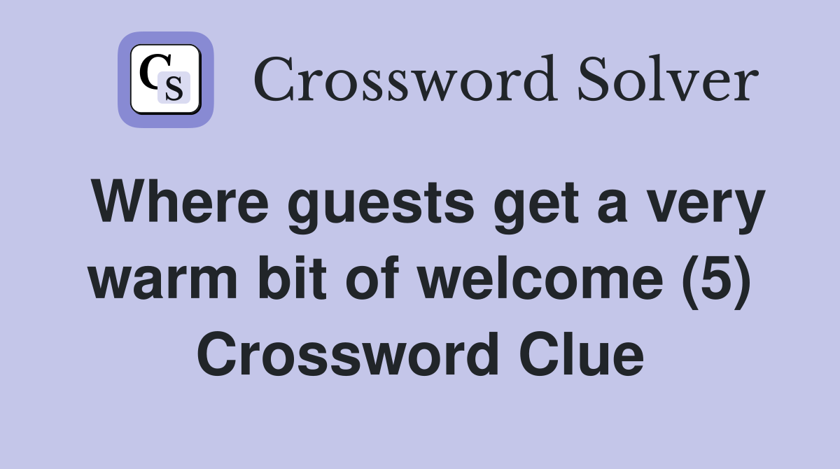 Where guests get a very warm bit of welcome (5) Crossword Clue
