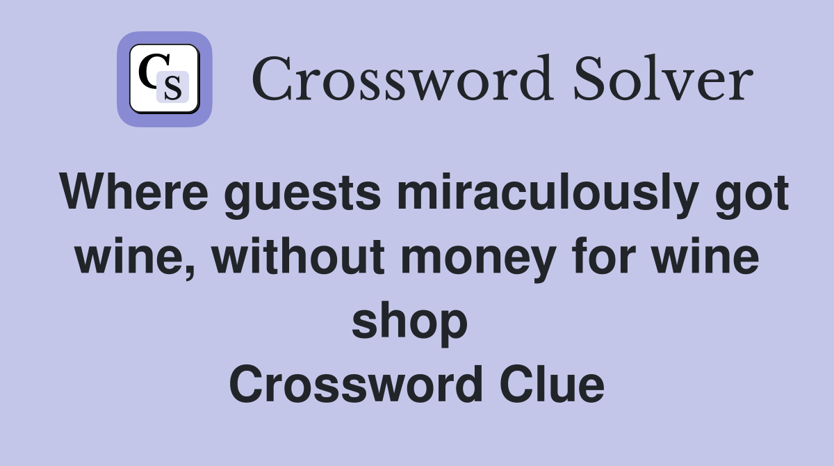 Where guests miraculously got wine, without money for wine shop  Crossword Clue