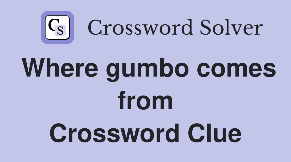Where gumbo comes from Crossword Clue