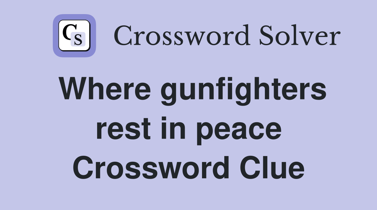 Where gunfighters rest in peace Crossword Clue