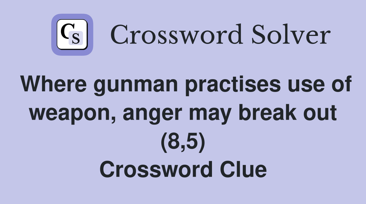 Where gunman practises use of weapon, anger may break out (8,5) Crossword Clue