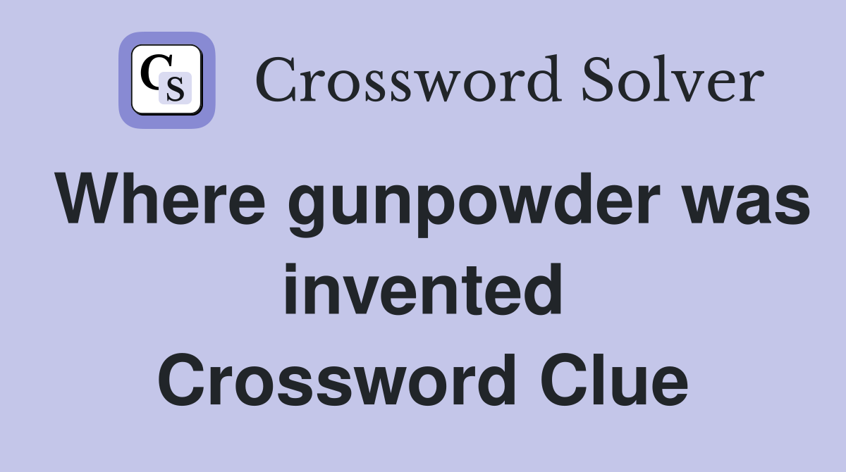 Where gunpowder was invented Crossword Clue