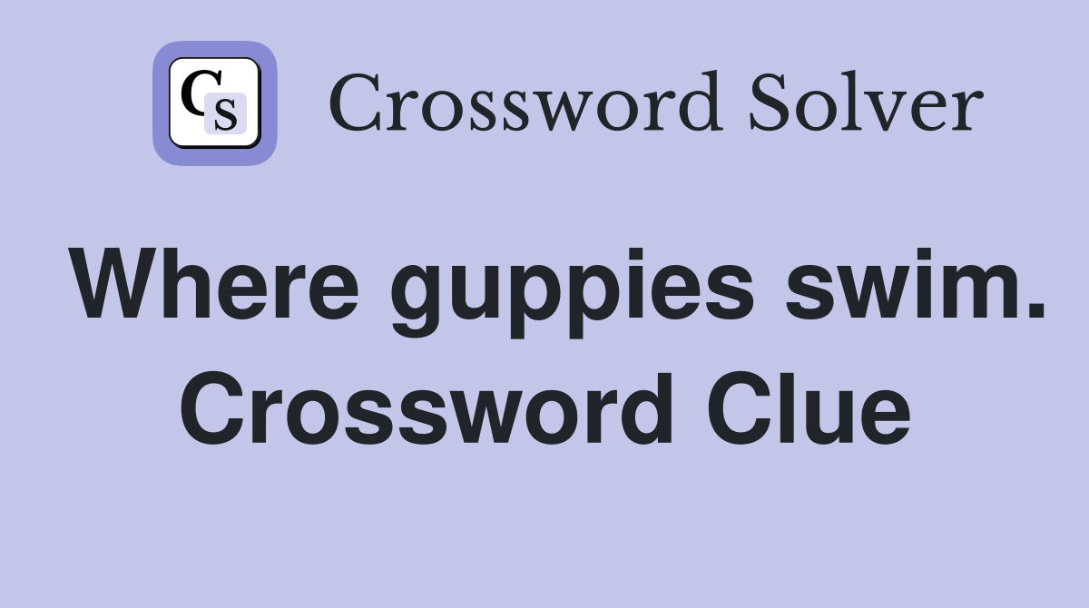 Where guppies swim. Crossword Clue