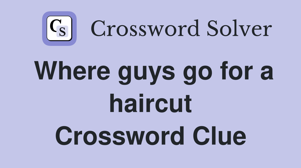 Where guys go for a haircut Crossword Clue