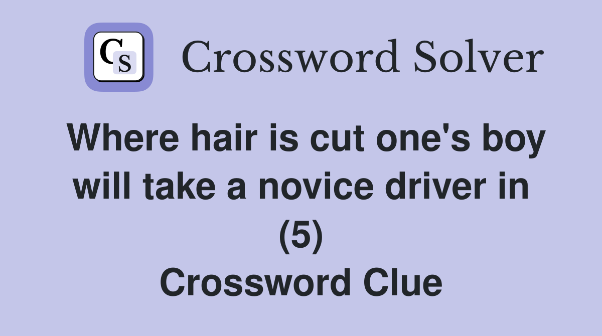Where hair is cut one's boy will take a novice driver in (5) Crossword Clue