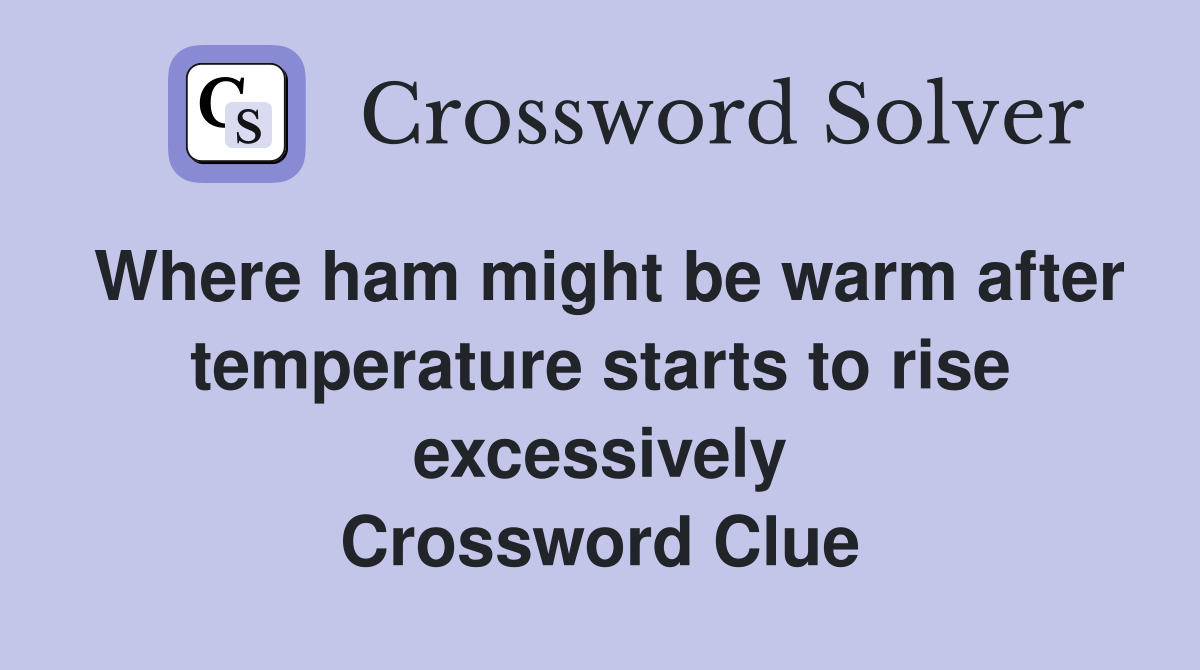 Where ham might be warm after temperature starts to rise excessively Crossword Clue
