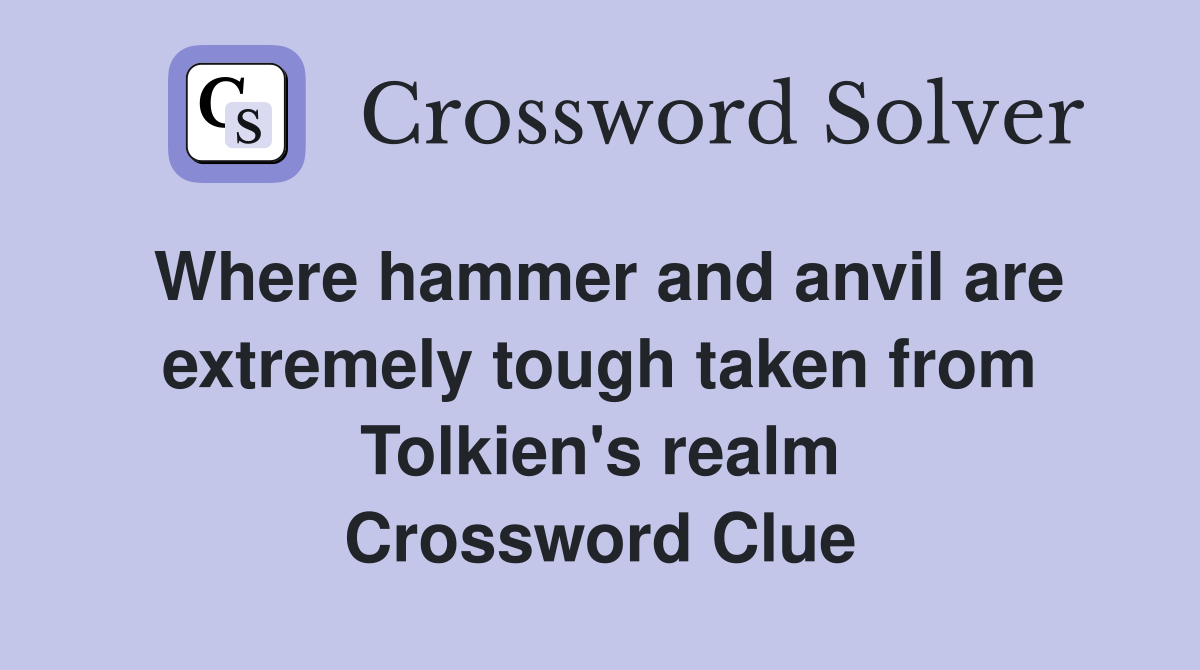 Where hammer and anvil are extremely tough taken from Tolkien's realm Crossword Clue