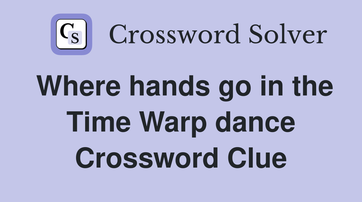 Where hands go in the Time Warp dance Crossword Clue