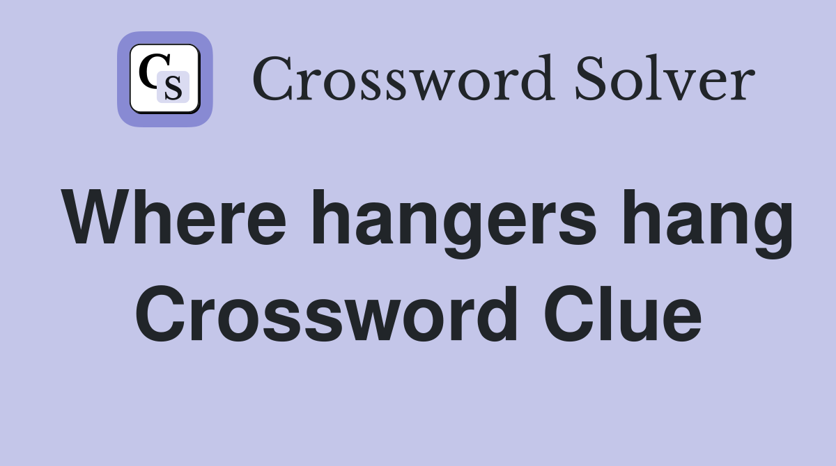 Where hangers hang Crossword Clue