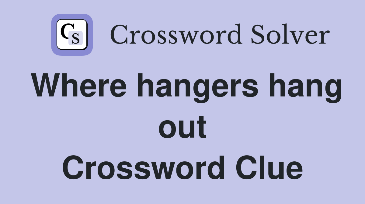Where hangers hang out Crossword Clue
