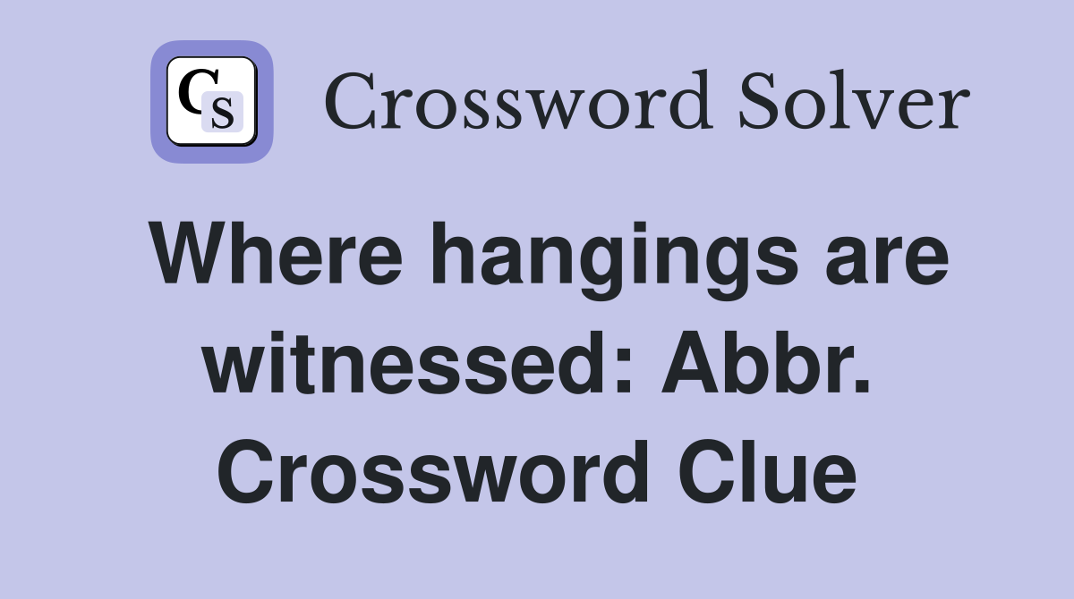 Where hangings are witnessed: Abbr. Crossword Clue