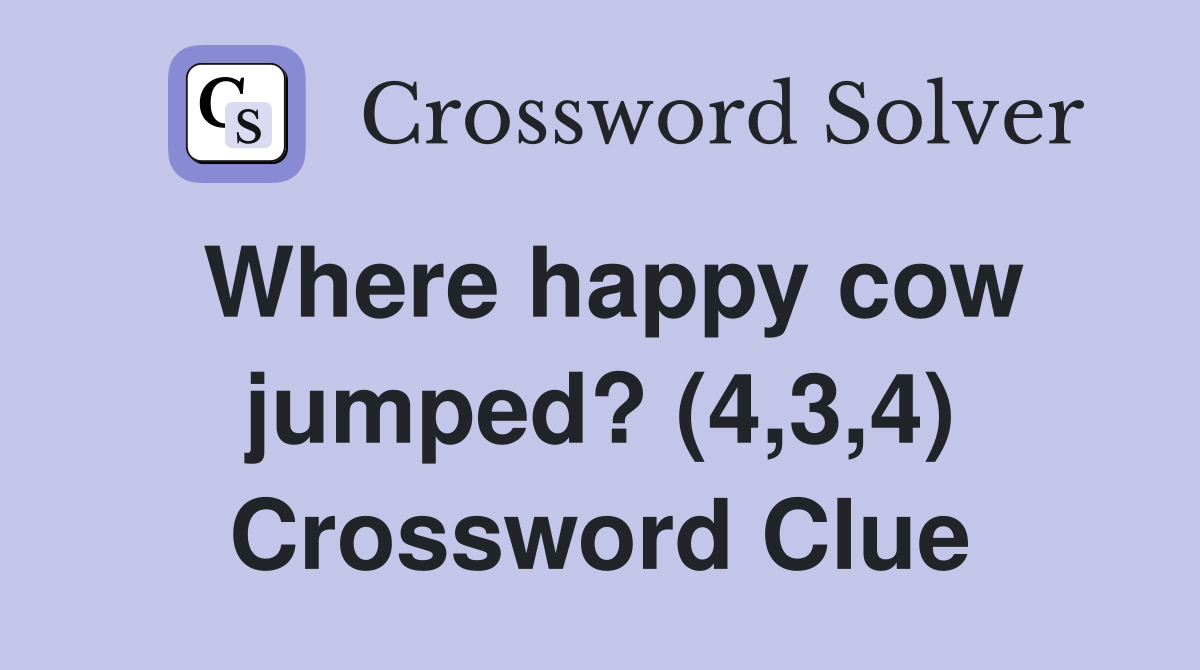Where happy cow jumped? (4,3,4) Crossword Clue