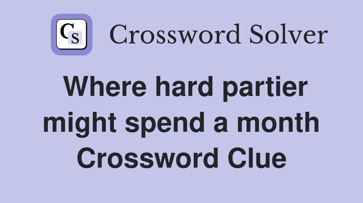 Where hard partier might spend a month Crossword Clue