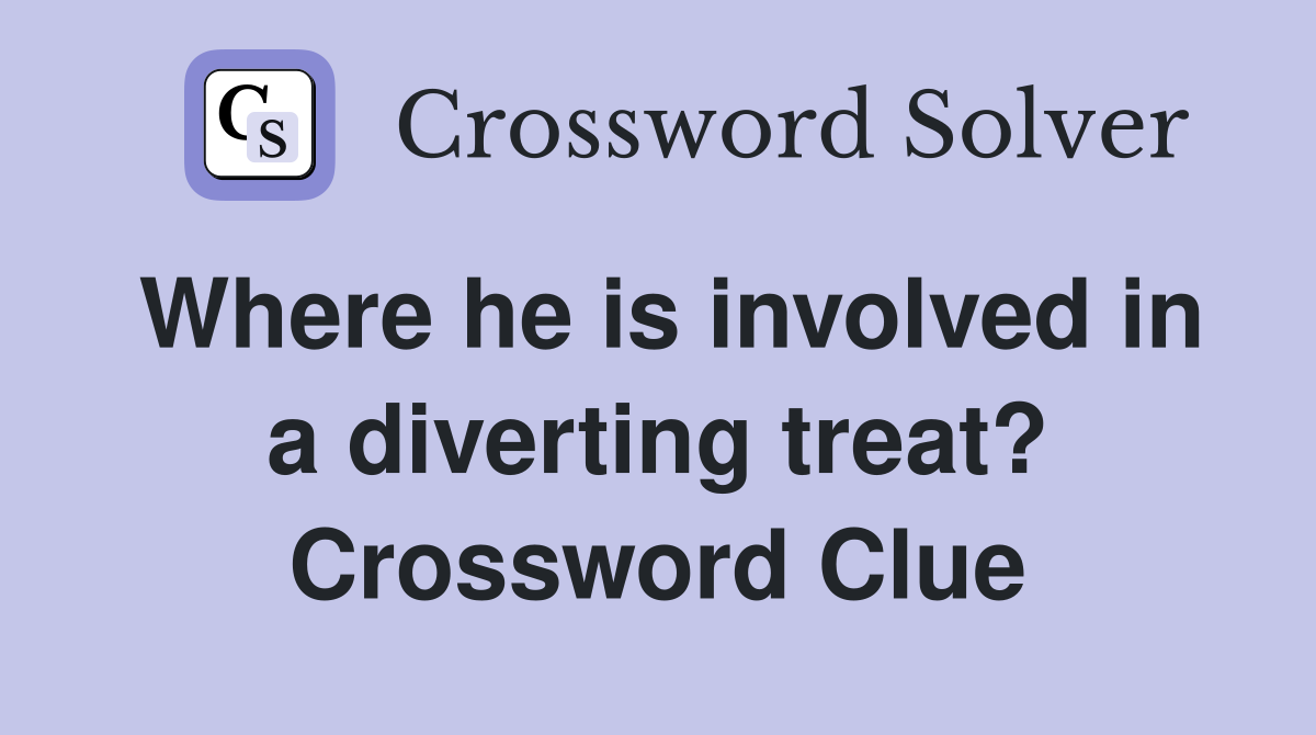 Where he is involved in a diverting treat? Crossword Clue