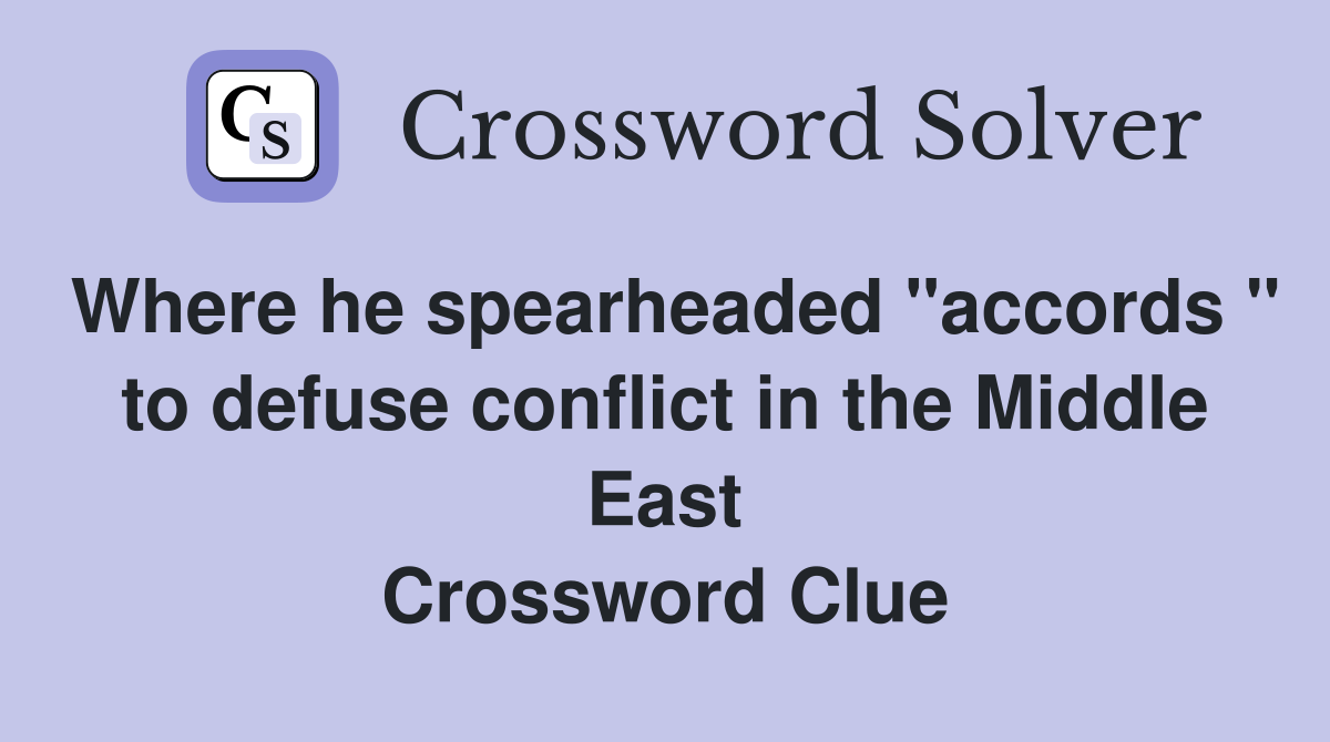 Where he spearheaded "accords " to defuse conflict in the Middle East Crossword Clue
