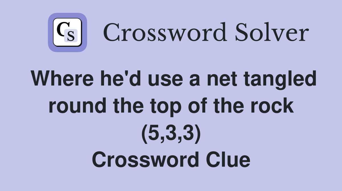 Where he'd use a net tangled round the top of the rock (5,3,3) Crossword Clue