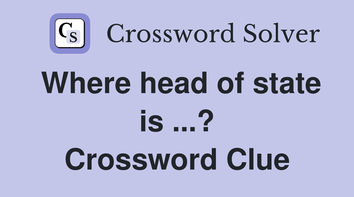 Where head of state is ...? Crossword Clue
