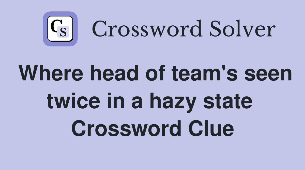 Where head of team's seen twice in a hazy state  Crossword Clue