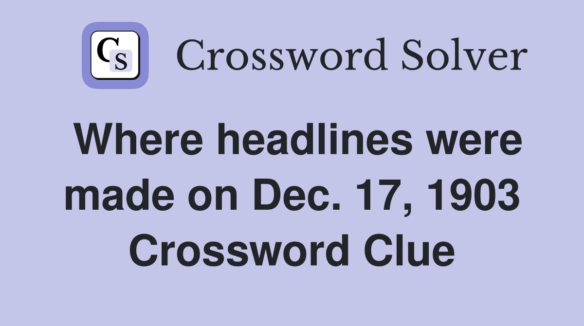Where headlines were made on Dec. 17, 1903 Crossword Clue