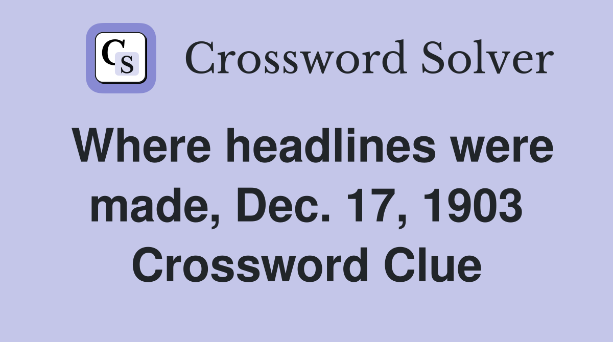 Where headlines were made, Dec. 17, 1903 Crossword Clue