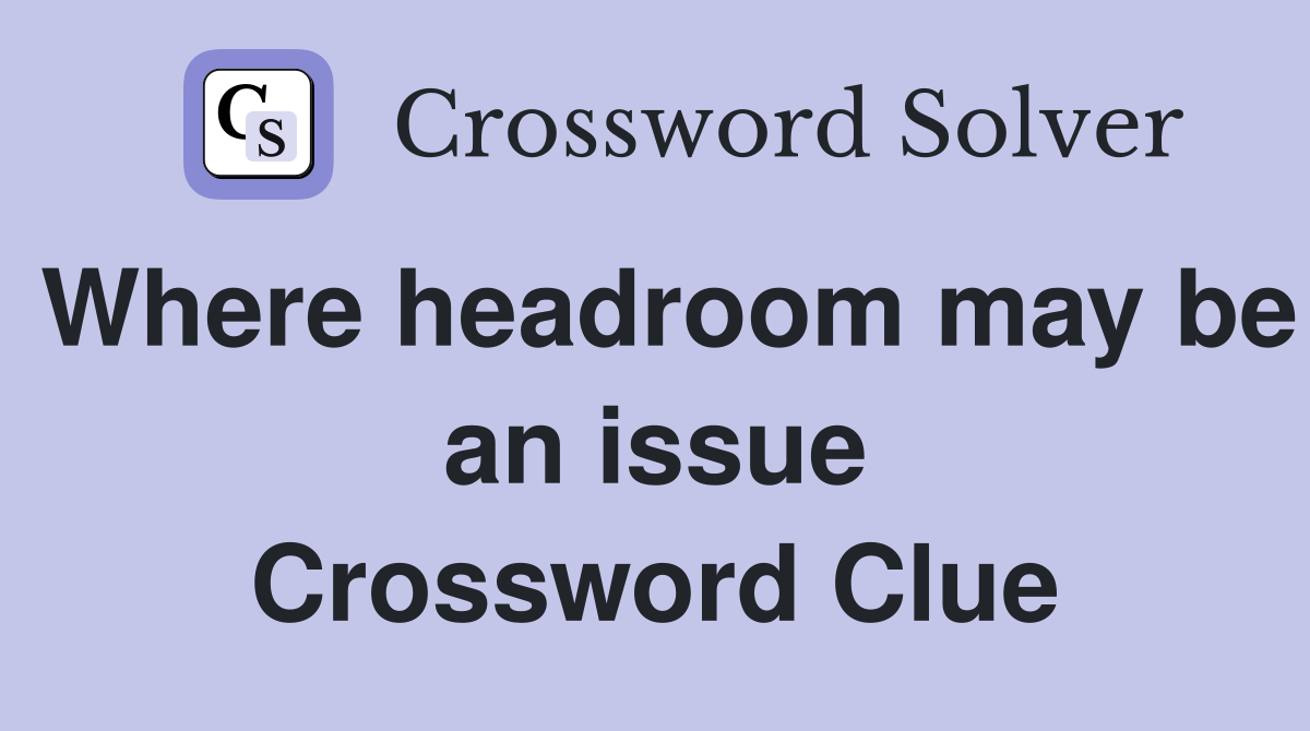 Where headroom may be an issue Crossword Clue