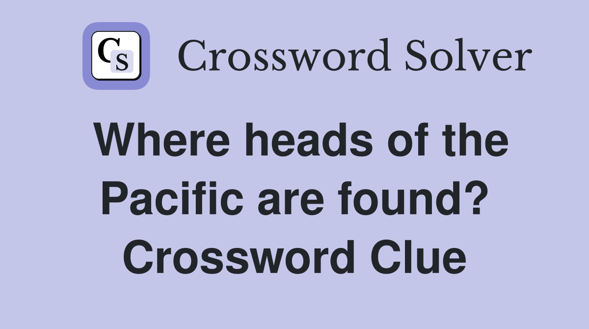 Where heads of the Pacific are found? Crossword Clue