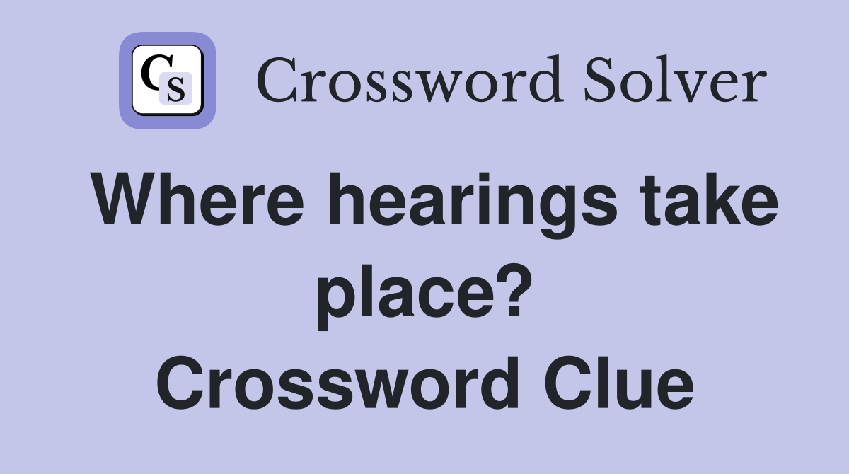 Where hearings take place? Crossword Clue