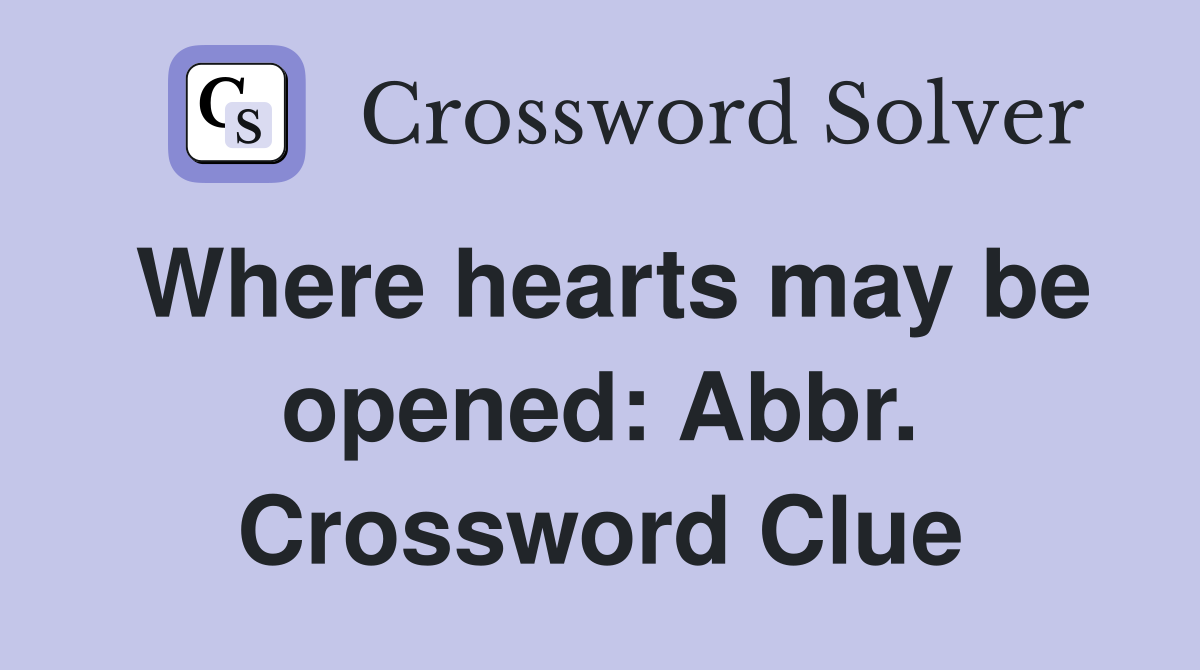Where hearts may be opened: Abbr. Crossword Clue