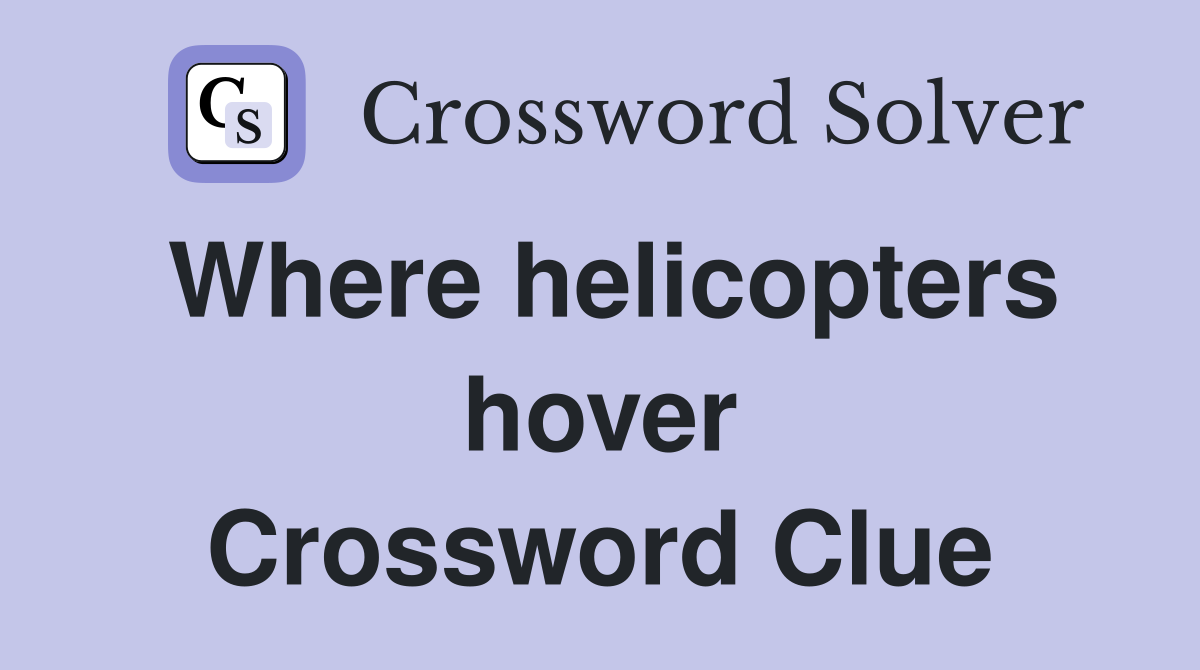 Where helicopters hover Crossword Clue