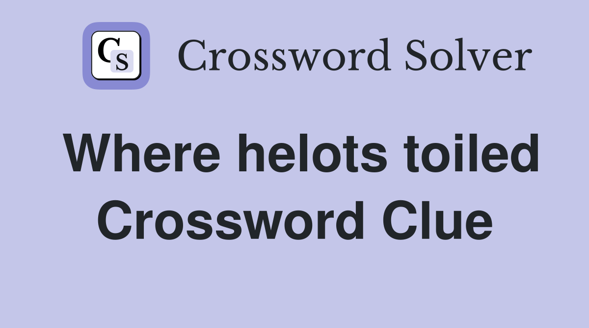 Where helots toiled Crossword Clue