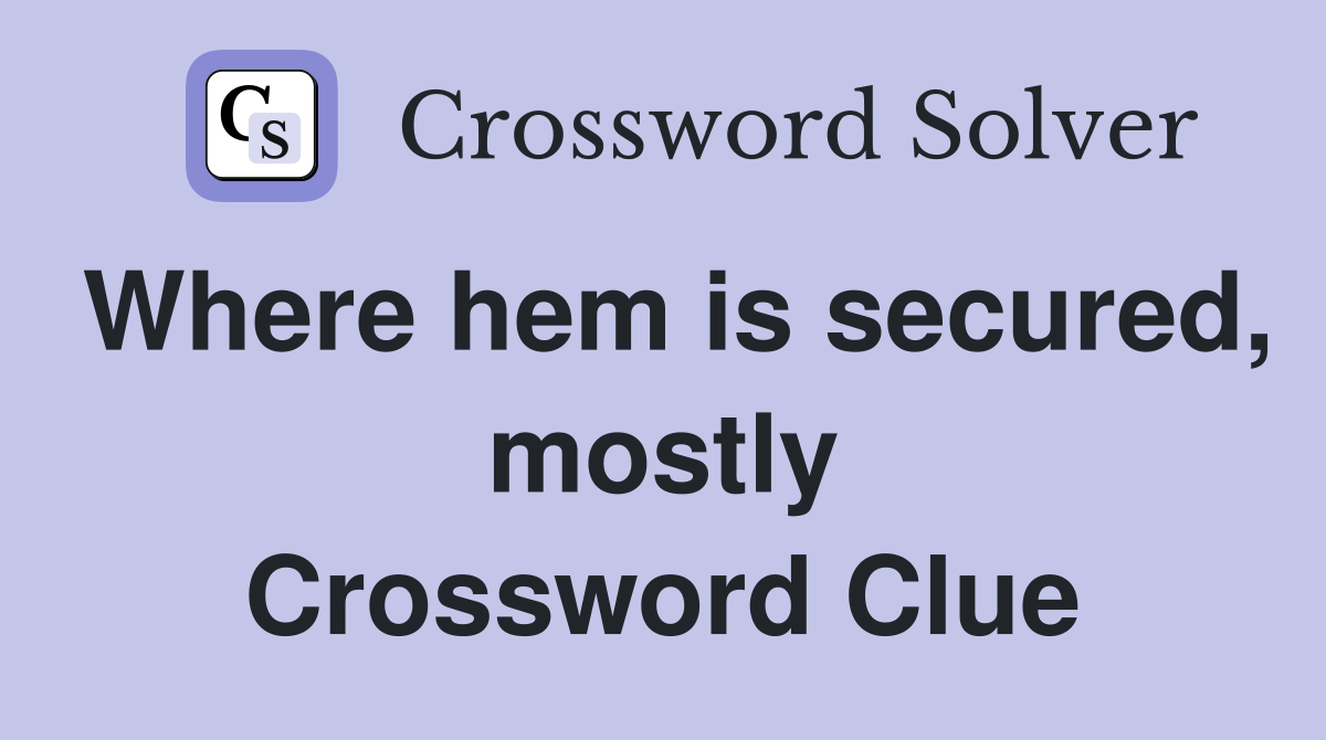 Where hem is secured, mostly Crossword Clue