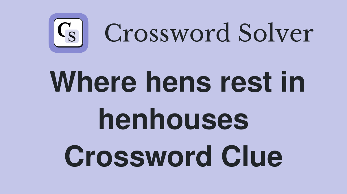 Where hens rest in henhouses Crossword Clue