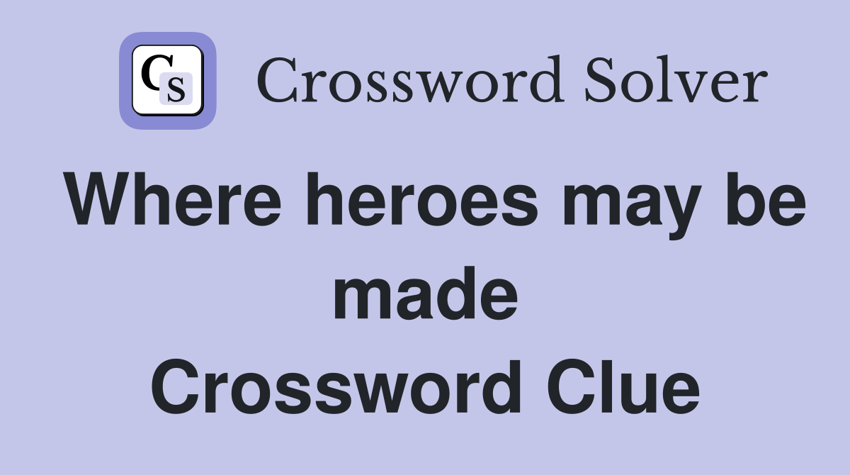 Where heroes may be made Crossword Clue