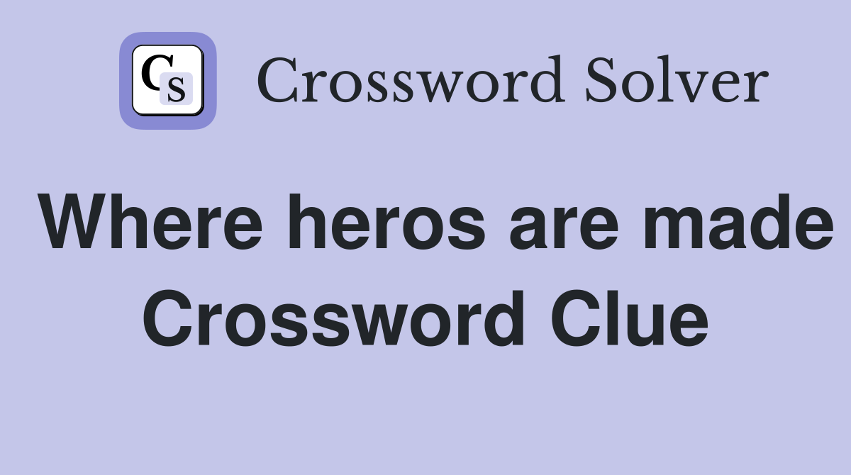Where heros are made Crossword Clue