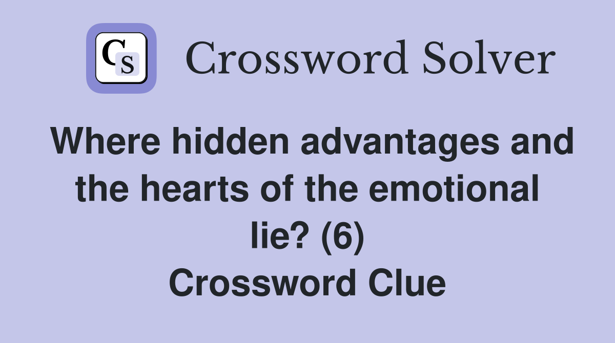 Where hidden advantages and the hearts of the emotional lie? (6) Crossword Clue