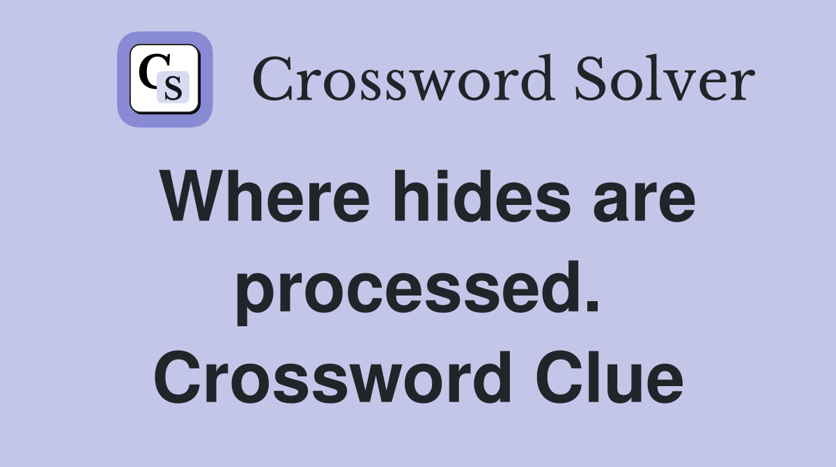 Where hides are processed. Crossword Clue