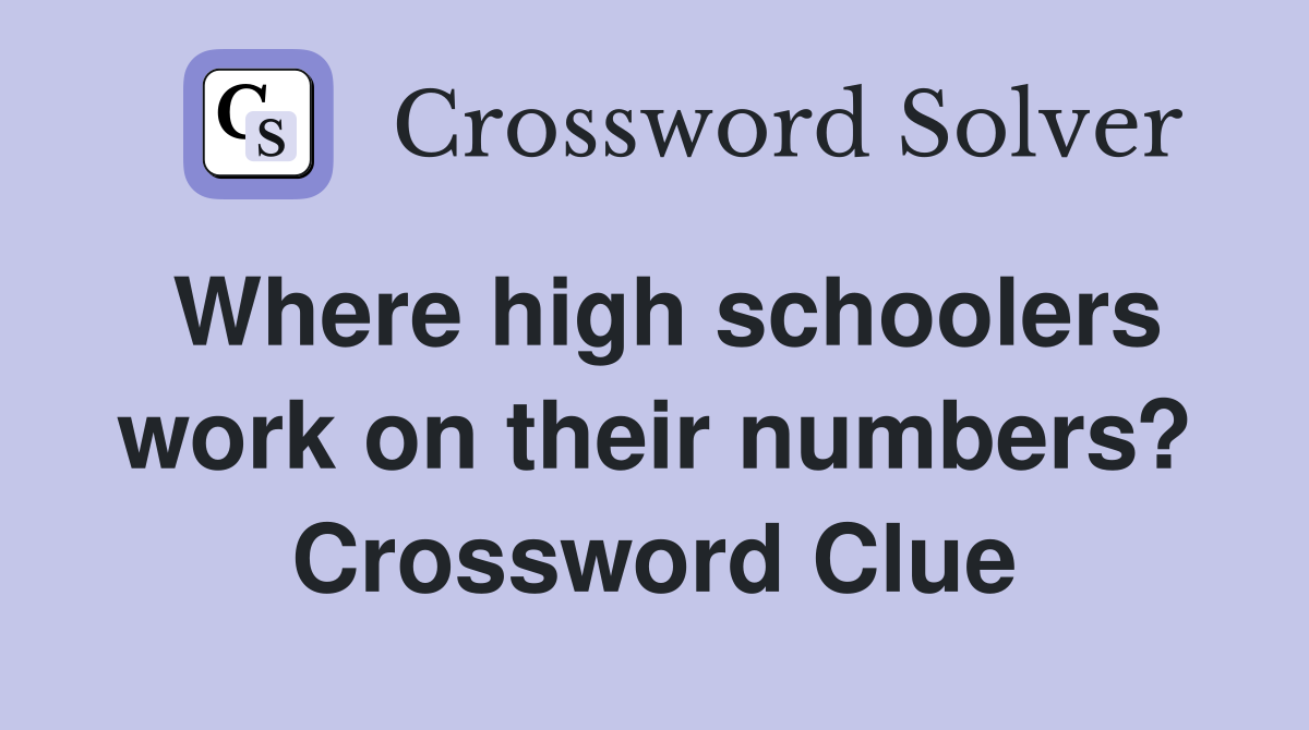 Where high schoolers work on their numbers? Crossword Clue