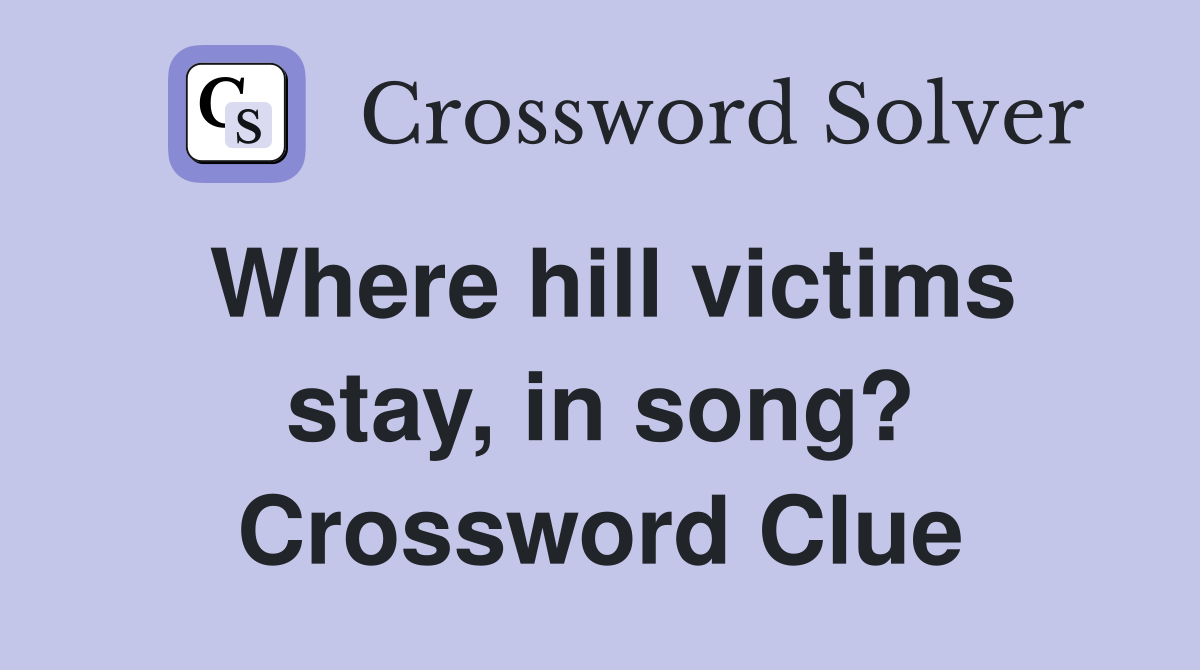 Where hill victims stay, in song? Crossword Clue