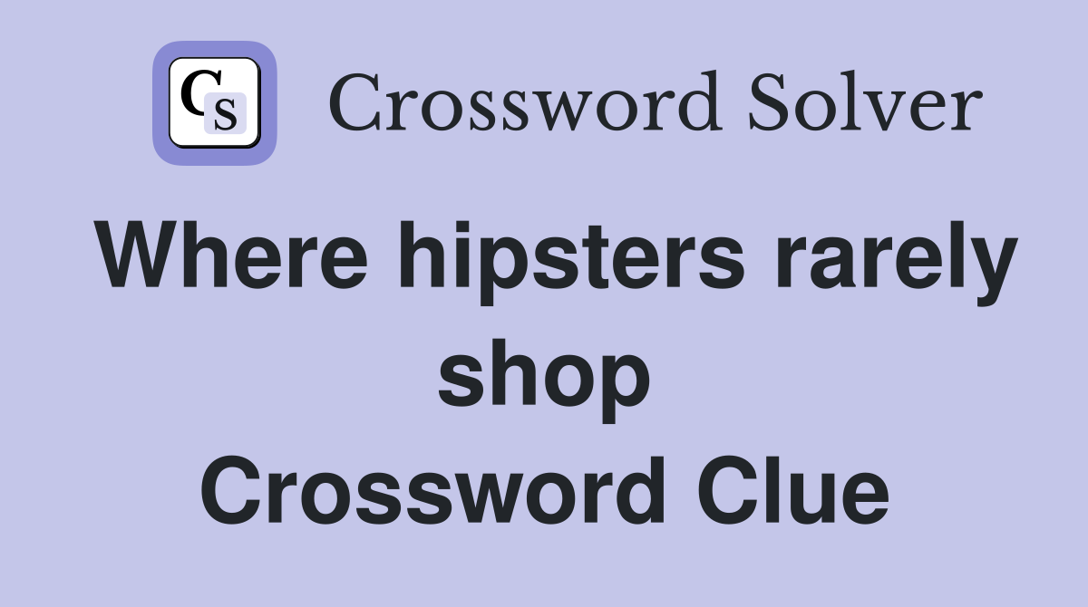 Where hipsters rarely shop Crossword Clue