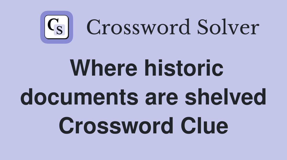 Where historic documents are shelved Crossword Clue