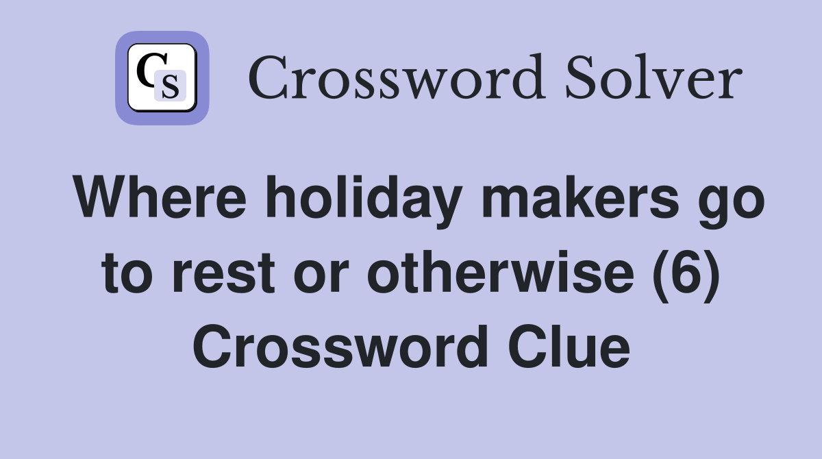 Where holiday makers go to rest or otherwise (6) Crossword Clue