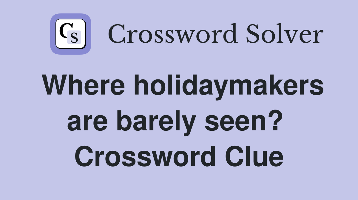 Where holidaymakers are barely seen?  Crossword Clue