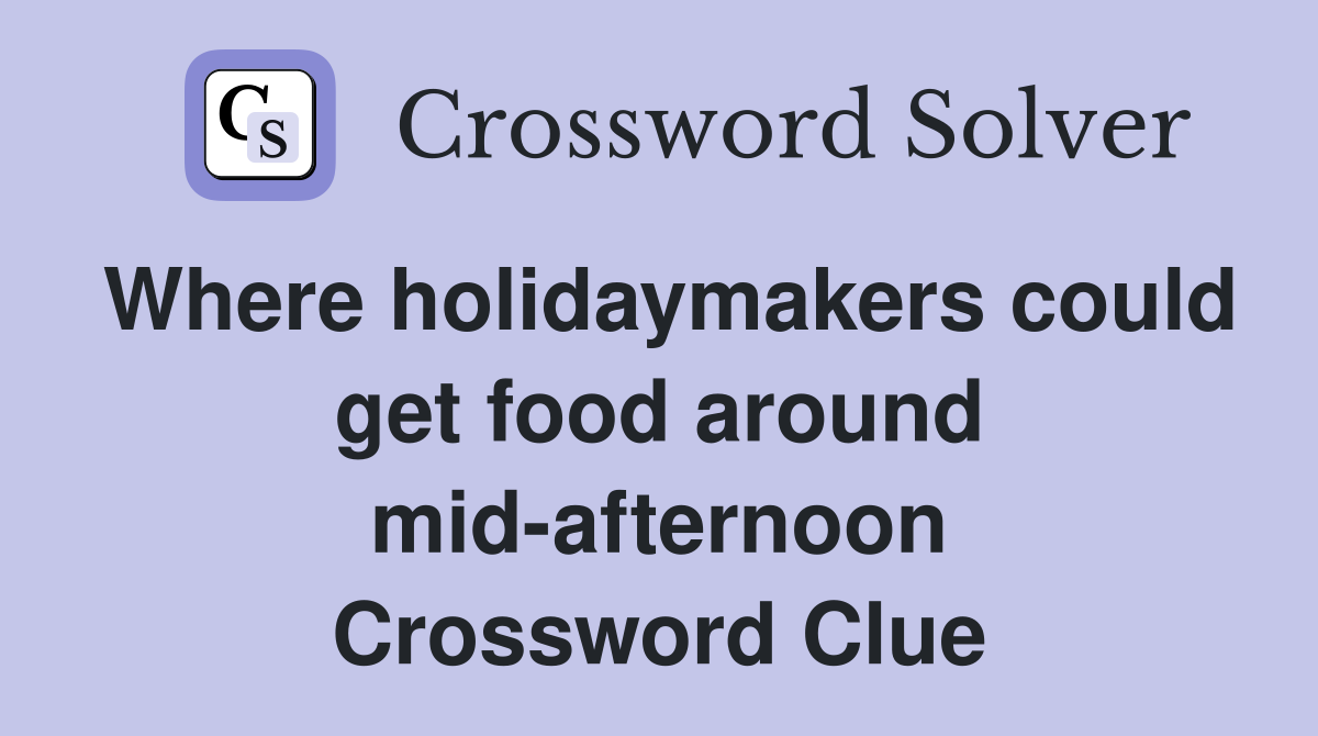Where holidaymakers could get food around mid-afternoon Crossword Clue