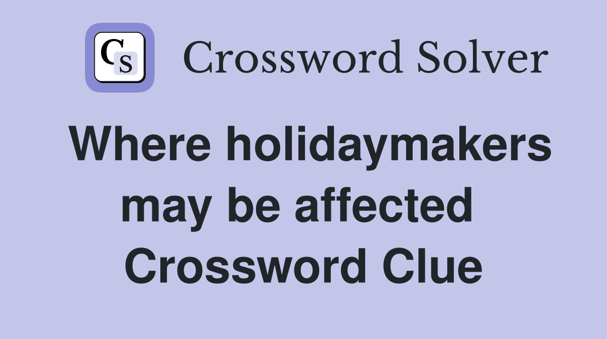 Where holidaymakers may be affected  Crossword Clue