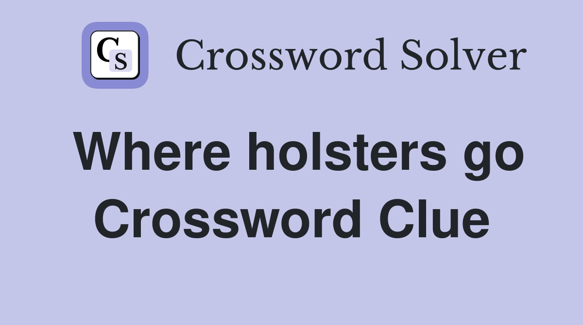 Where holsters go Crossword Clue
