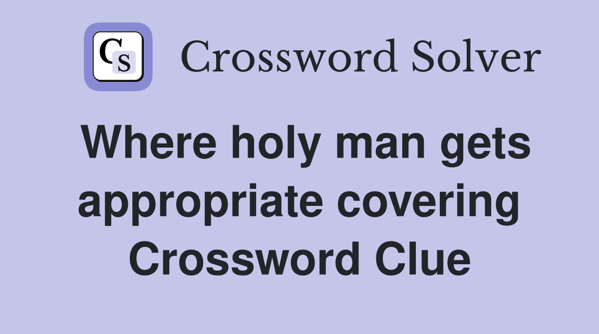Where holy man gets appropriate covering Crossword Clue