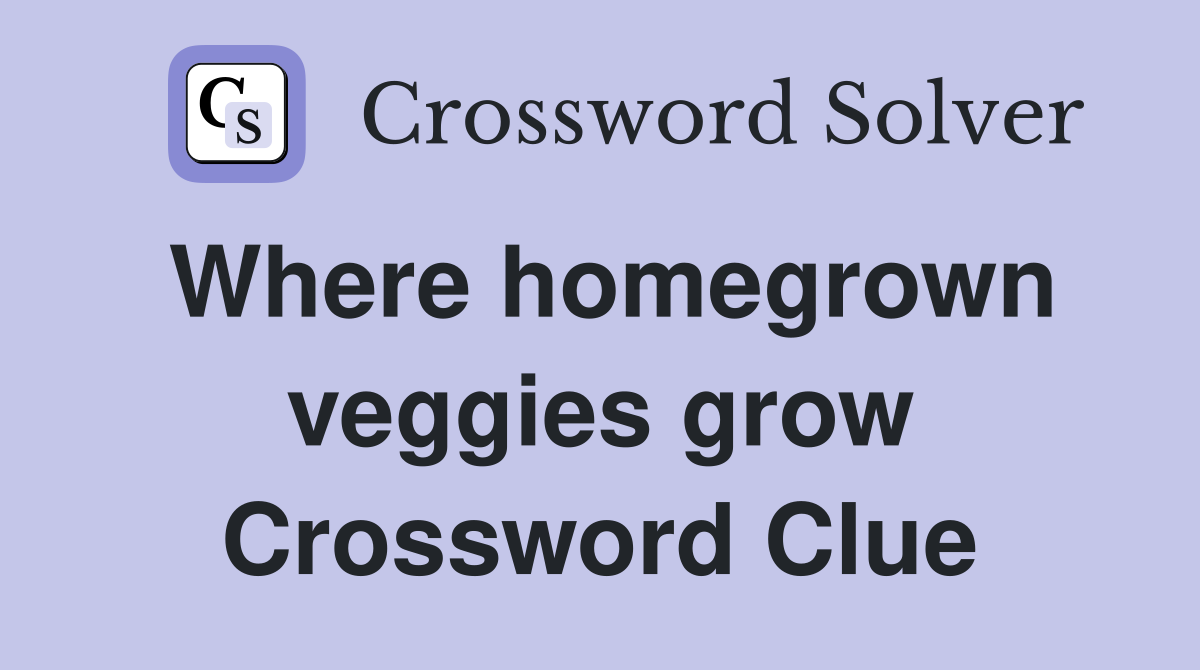 Where homegrown veggies grow Crossword Clue