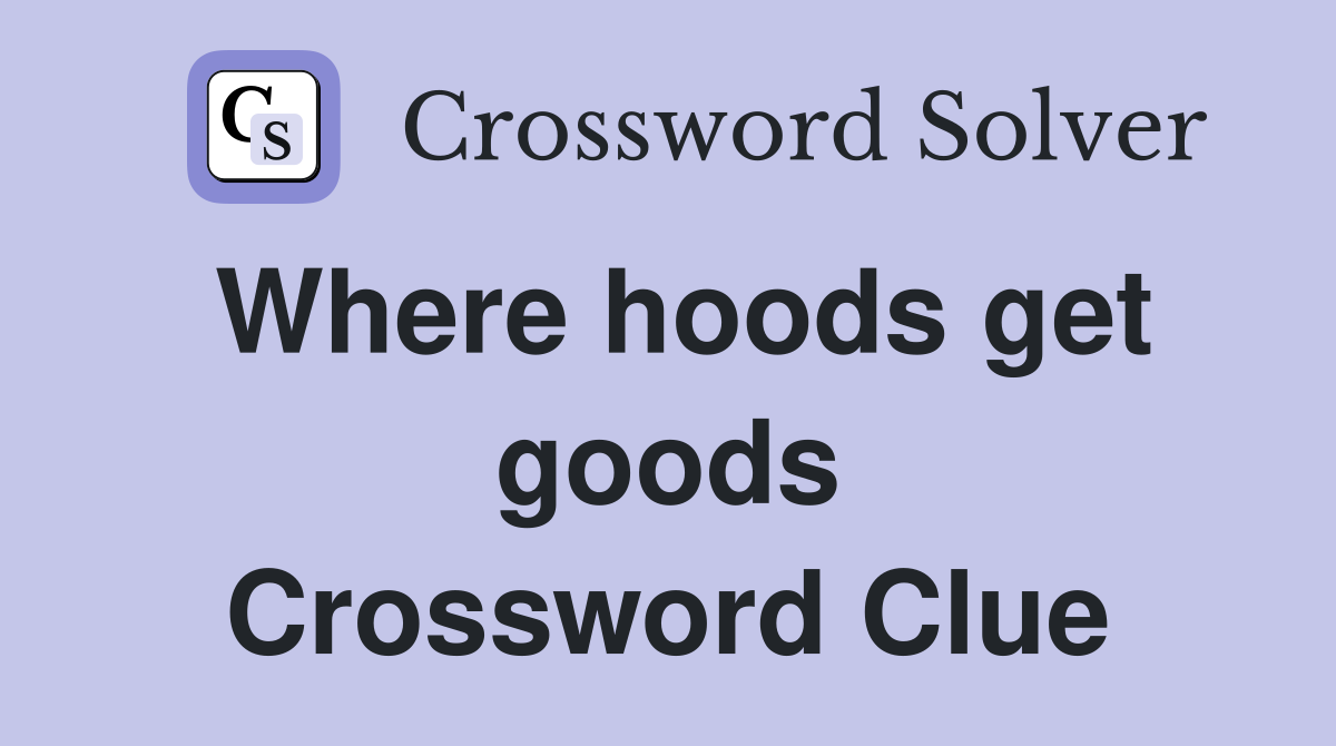 Where hoods get goods Crossword Clue