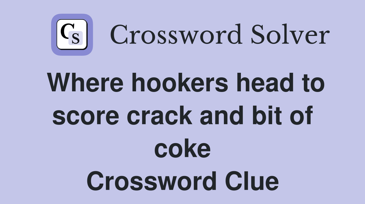 Where hookers head to score crack and bit of coke Crossword Clue