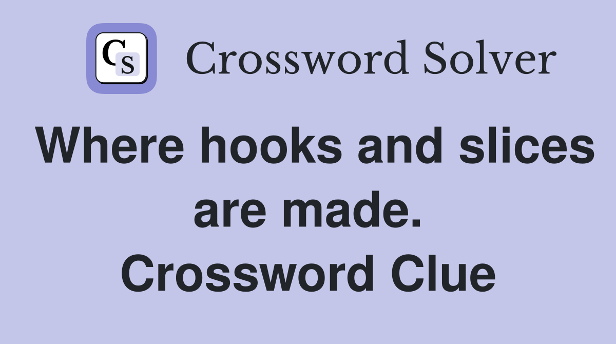 Where hooks and slices are made. Crossword Clue